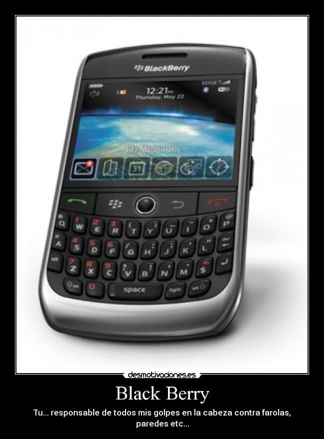 Black Berry - Tu... responsable de todos mis golpes en la cabeza contra farolas, paredes etc...