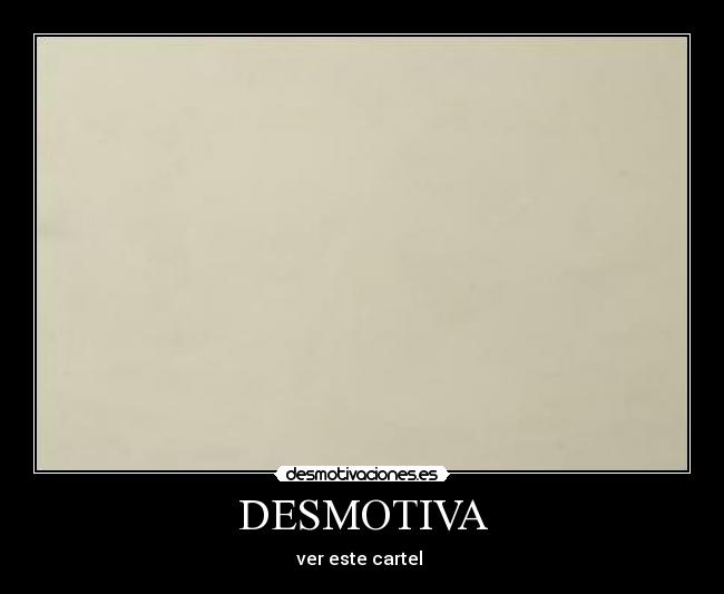DESMOTIVA - ver este cartel