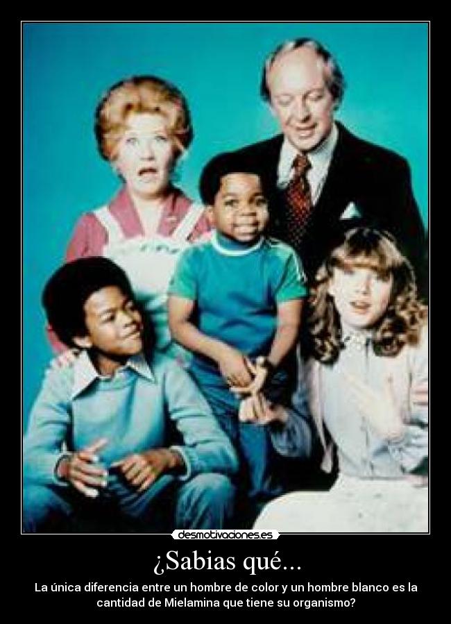 ¿Sabias qué... - La única diferencia entre un hombre de color y un hombre blanco es la
cantidad de Mielamina que tiene su organismo?