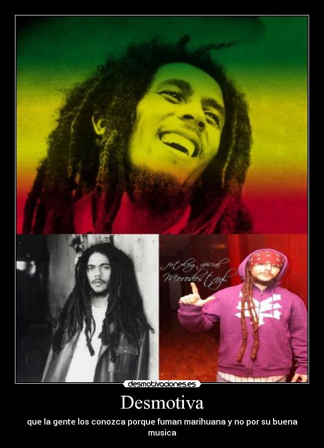 Desmotiva - que la gente los conozca porque fuman marihuana y no por su buena musica