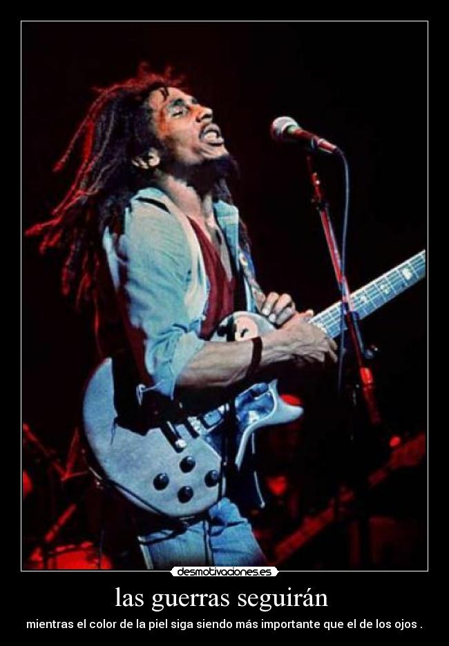 las guerras seguirán - mientras el color de la piel siga siendo más importante que el de los ojos .