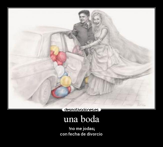 una boda - !no me jodas¡
con fecha de divorcio 
