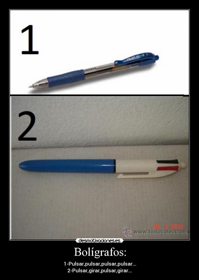 Bolígrafos: - 1-Pulsar,pulsar,pulsar,pulsar...
2-Pulsar,girar,pulsar,girar...