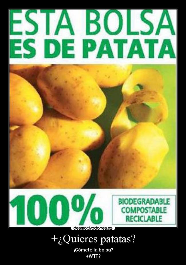 +¿Quieres patatas? - -¡Cómete la bolsa?
+WTF?