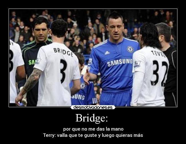 Bridge: - por que no me das la mano
Terry: valla que te guste y luego quieras más