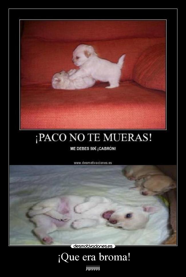 ¡Que era broma! - jijjijijijij