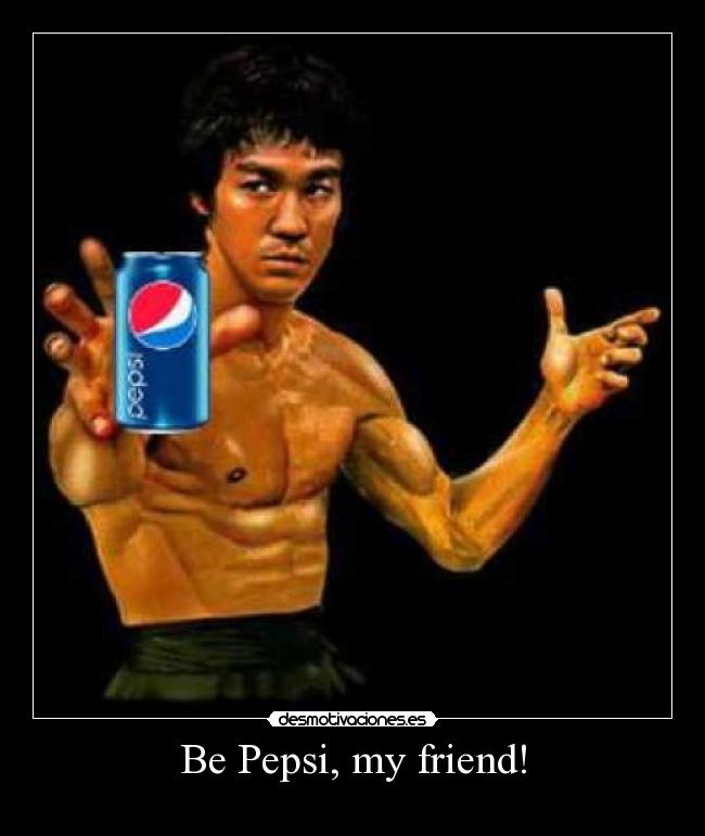 Be Pepsi, my friend! -