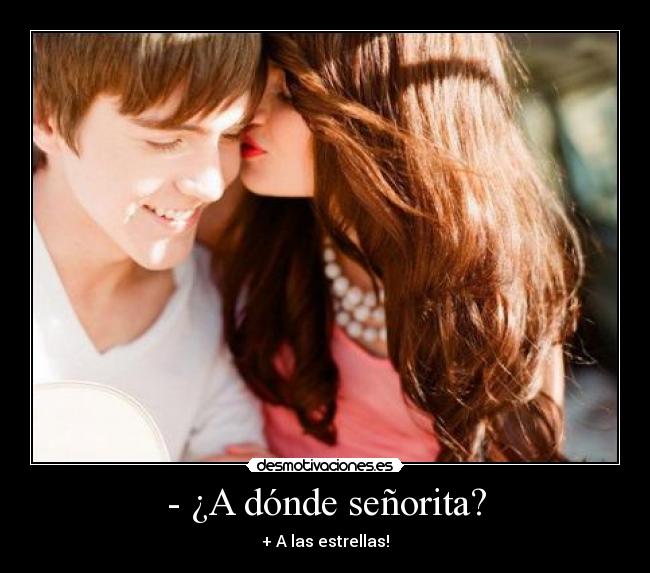 - ¿A dónde señorita? - + A las estrellas!