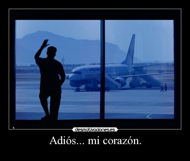 Adiós... mi corazón. -