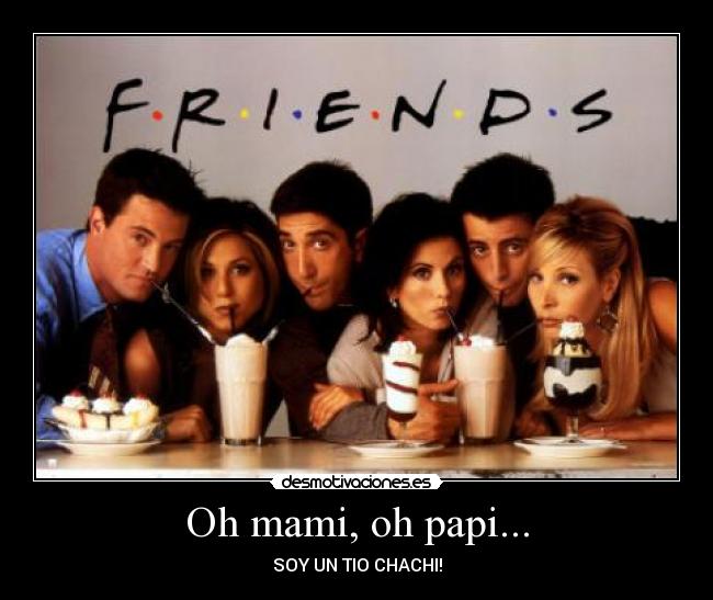 Oh mami, oh papi... - SOY UN TIO CHACHI!