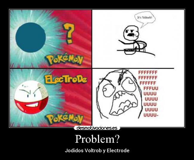 Problem? - Jodidos Voltrob y Electrode