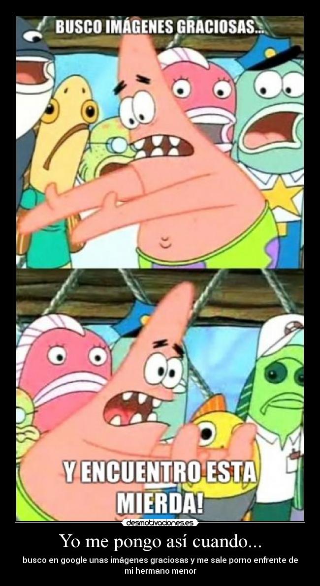 Yo me pongo así cuando... -