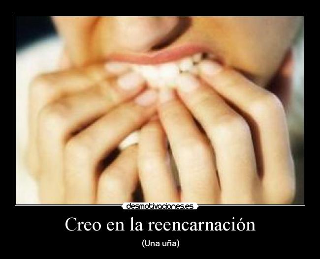 Creo en la reencarnación - (Una uña)