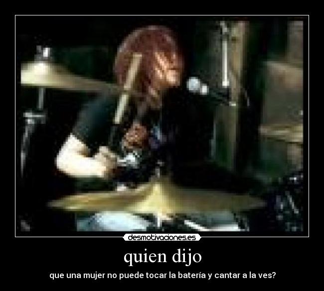 quien dijo - que una mujer no puede tocar la batería y cantar a la ves?