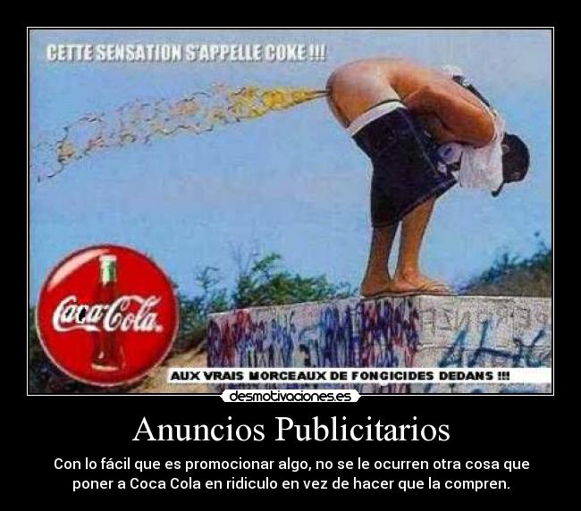 Anuncios Publicitarios - Con lo fácil que es promocionar algo, no se le ocurren otra cosa que
poner a Coca Cola en ridiculo en vez de hacer que la compren.
