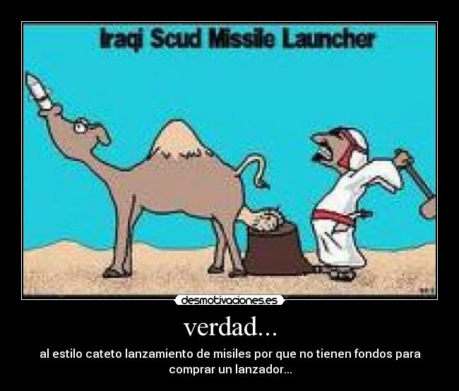 verdad... - al estilo cateto lanzamiento de misiles por que no tienen fondos para
comprar un lanzador...