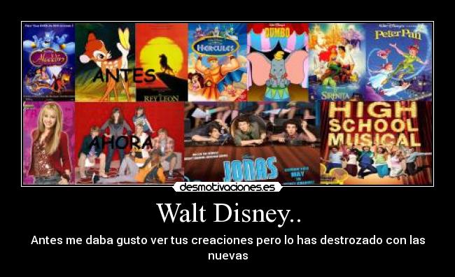Walt Disney.. - Antes me daba gusto ver tus creaciones pero lo has destrozado con las nuevas