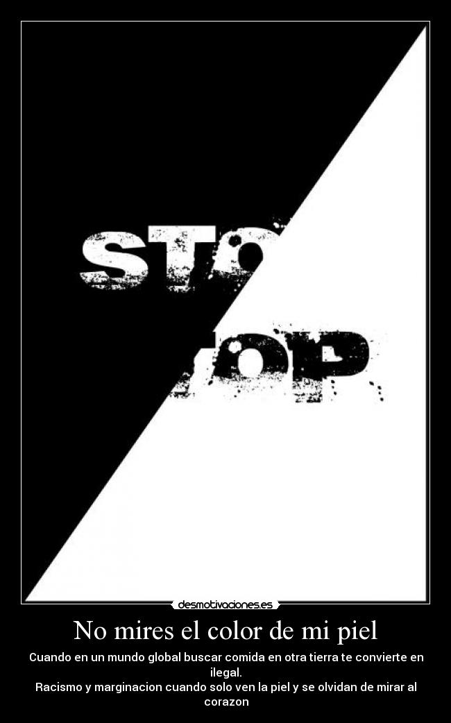 No mires el color de mi piel - Cuando en un mundo global buscar comida en otra tierra te convierte en ilegal.
Racismo y marginacion cuando solo ven la piel y se olvidan de mirar al corazon