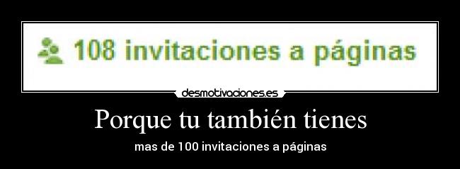 Porque tu también tienes - mas de 100 invitaciones a páginas