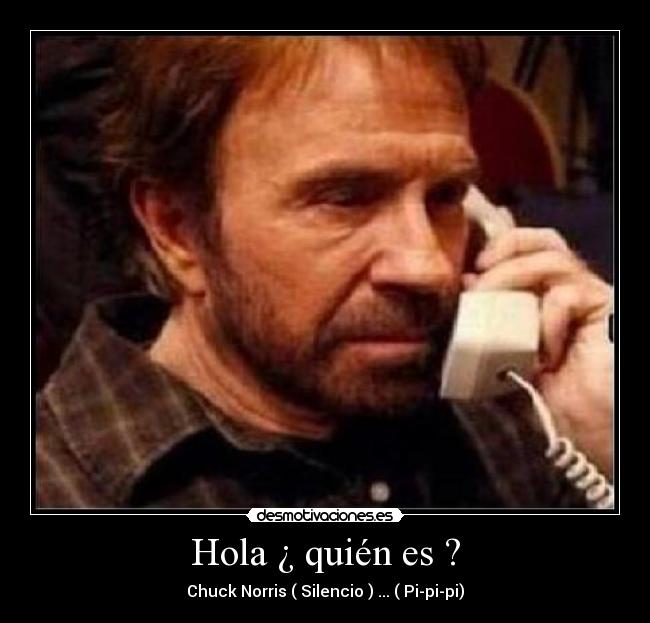 Hola ¿ quién es ? - Chuck Norris ( Silencio ) ... ( Pi-pi-pi)