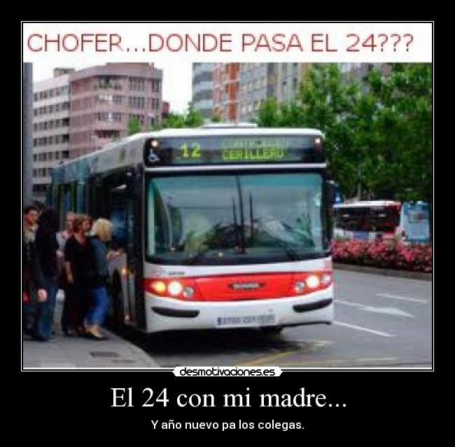 El 24 con mi madre... - Y año nuevo pa los colegas.