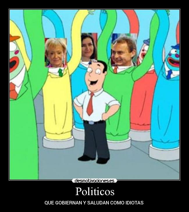 Politicos - QUE GOBIERNAN Y SALUDAN COMO IDIOTAS