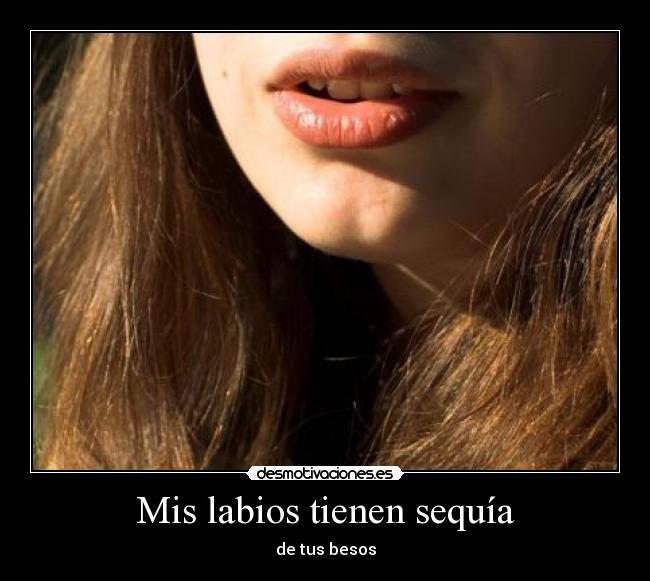 Mis labios tienen sequía - de tus besos