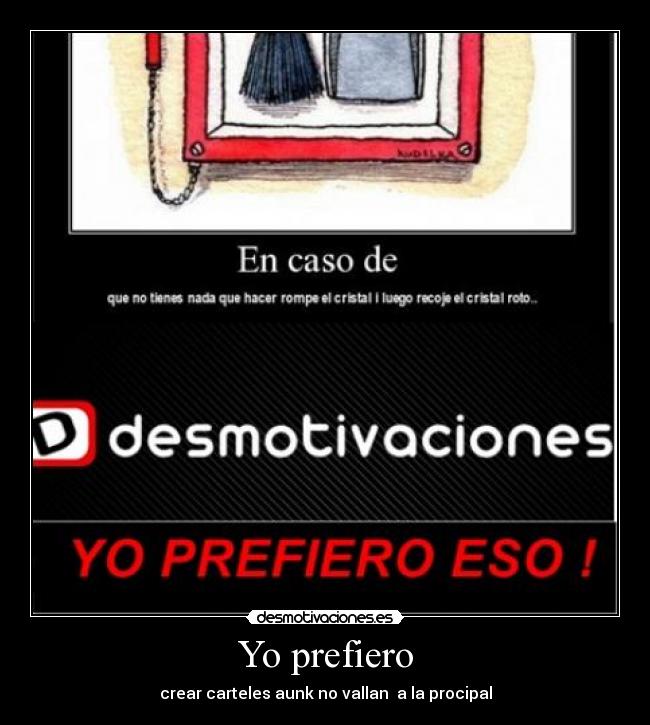 Yo prefiero - crear carteles aunk no vallan  a la procipal