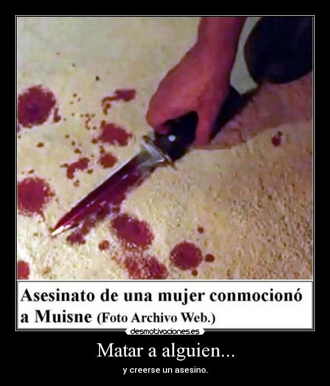 Matar a alguien... - y creerse un asesino.