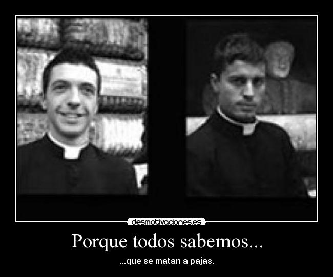 Porque todos sabemos... - ...que se matan a pajas.