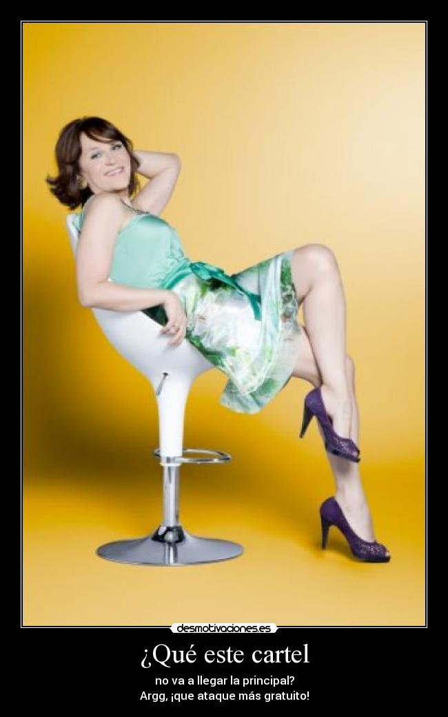 ¿Qué este cartel - no va a llegar la principal?
Argg, ¡que ataque más gratuito!