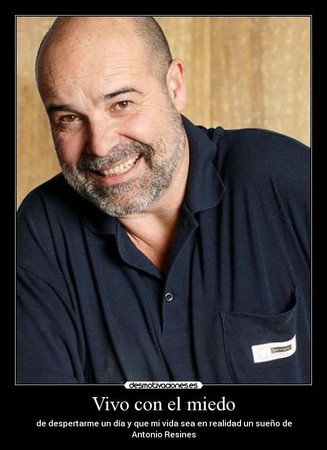Vivo con el miedo - de despertarme un día y que mi vida sea en realidad un sueño de Antonio Resines