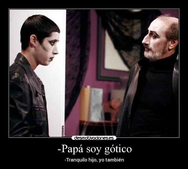 -Papá soy gótico -