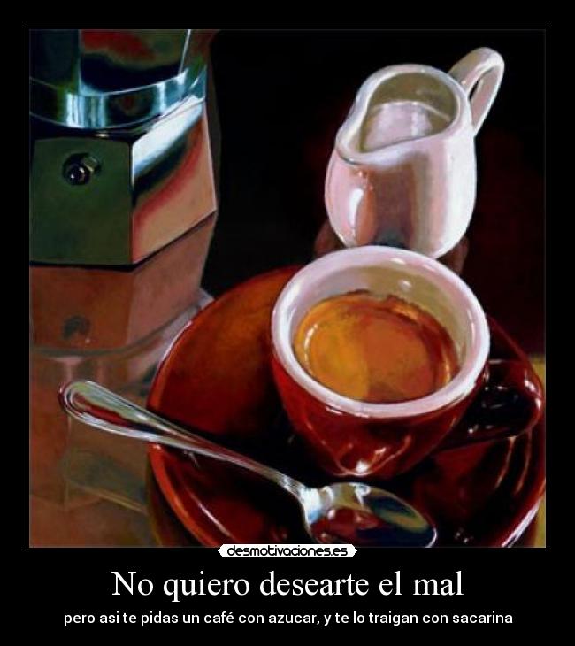 No quiero desearte el mal -