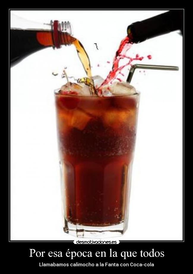 Por esa época en la que todos - Llamabamos calimocho a la Fanta con Coca-cola