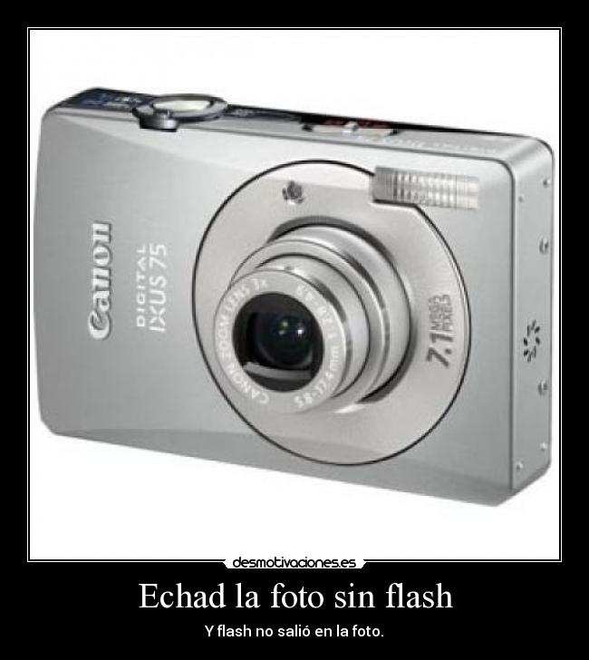 Echad la foto sin flash - Y flash no salió en la foto.
