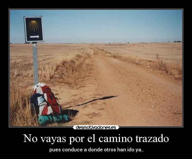 No vayas por el camino trazado - pues conduce a donde otros han ido ya..