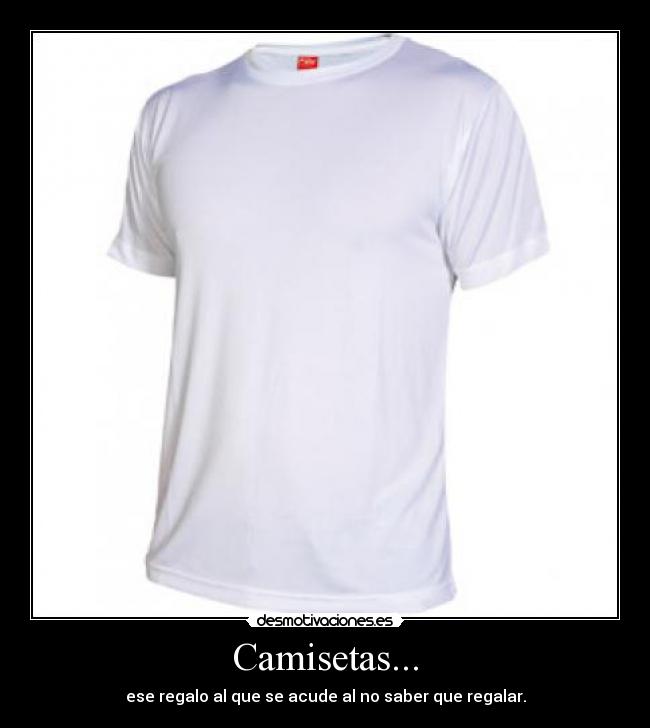 Camisetas... - ese regalo al que se acude al no saber que regalar.