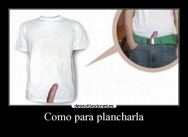 Como para plancharla - 