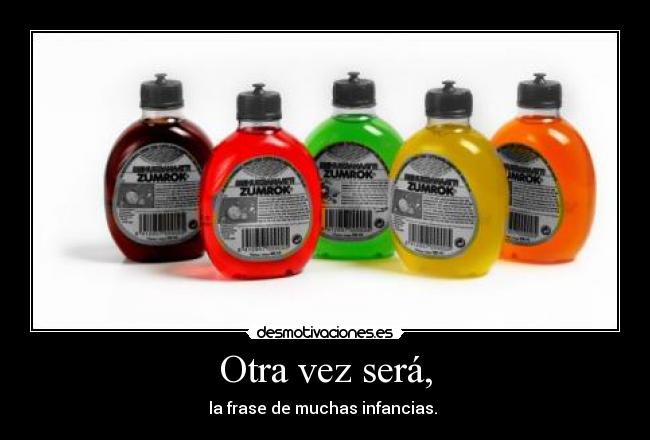 Otra vez será, - la frase de muchas infancias.