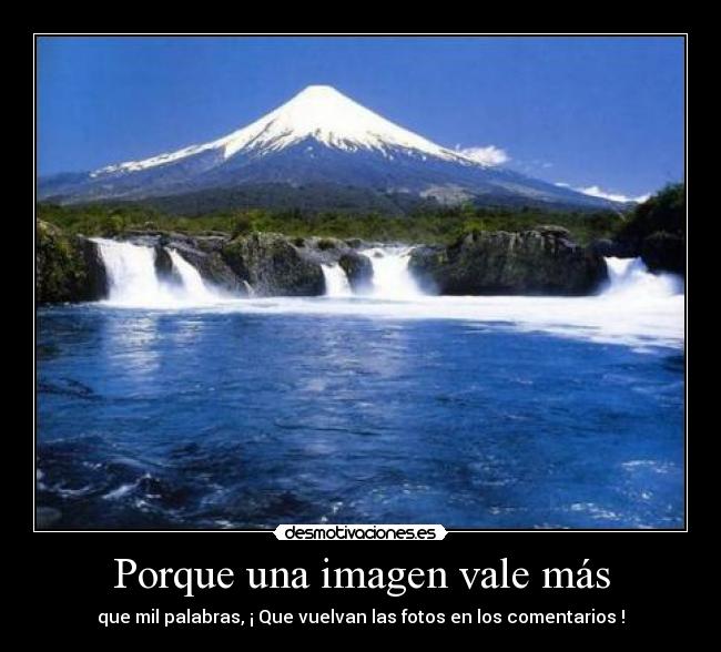 Porque una imagen vale más - que mil palabras, ¡ Que vuelvan las fotos en los comentarios !