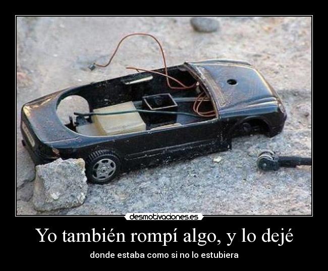 Yo también rompí algo, y lo dejé -