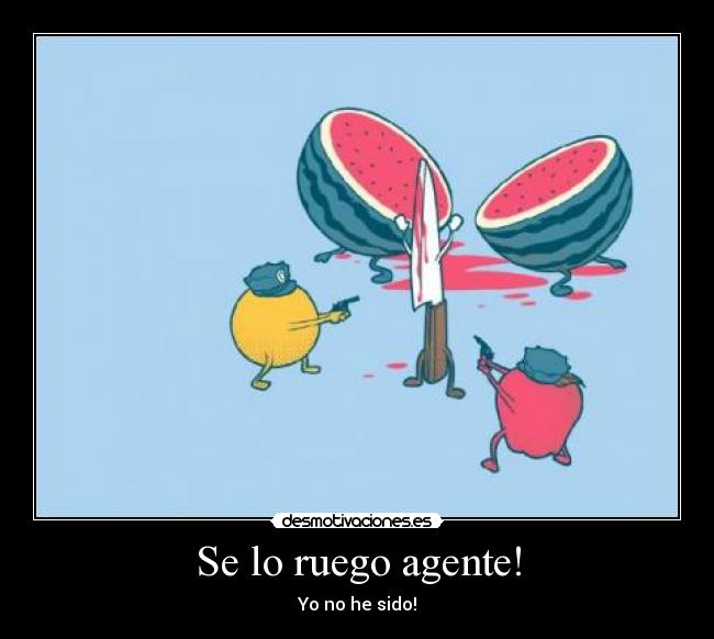 Se lo ruego agente! - Yo no he sido!