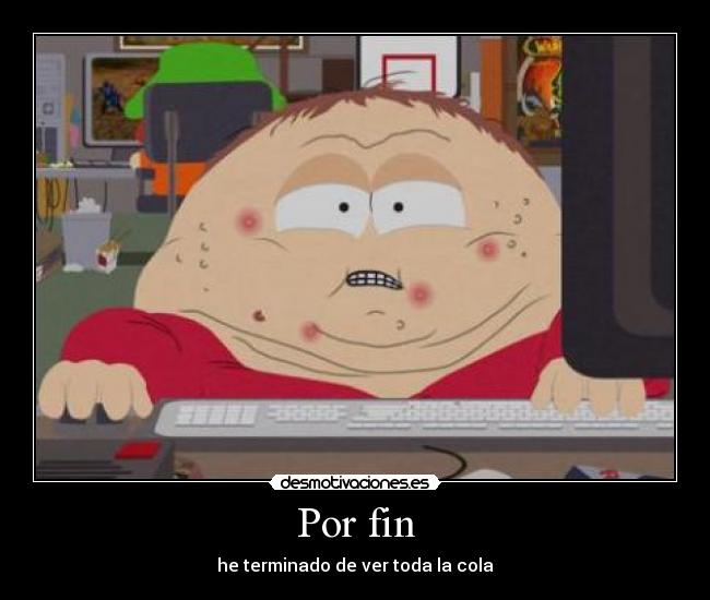 Por fin - he terminado de ver toda la cola