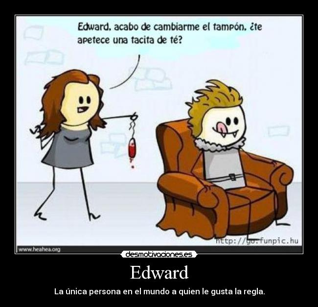 Edward - La única persona en el mundo a quien le gusta la regla.