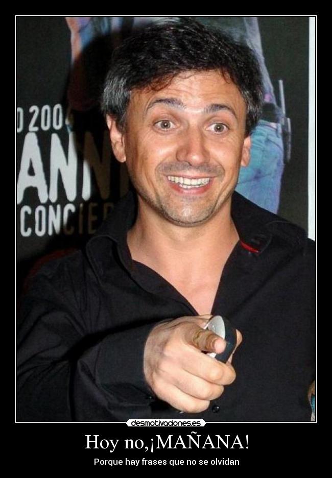 Hoy no,¡MAÑANA! - Porque hay frases que no se olvidan