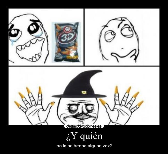 ¿Y quién - no lo ha hecho alguna vez?