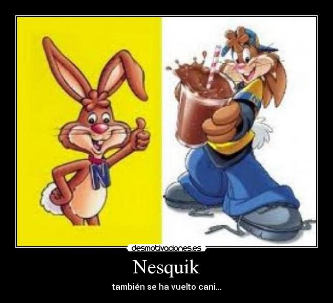 Nesquik - también se ha vuelto cani...