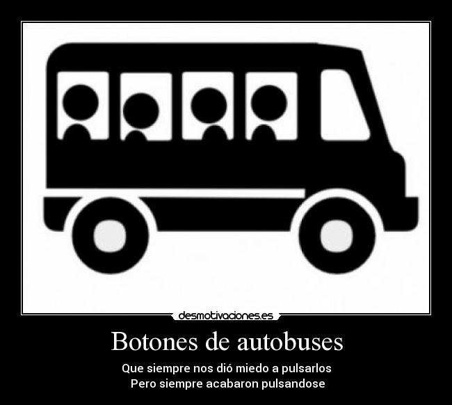 Botones de autobuses - Que siempre nos dió miedo a pulsarlos
 Pero siempre acabaron pulsandose