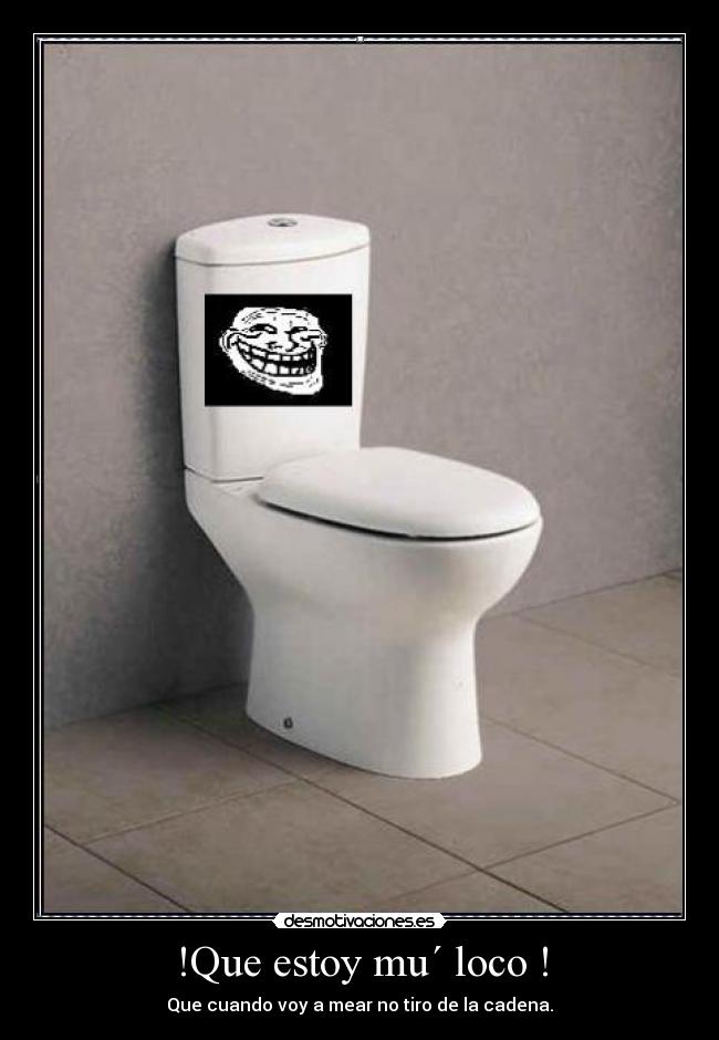 !Que estoy mu´ loco ! -